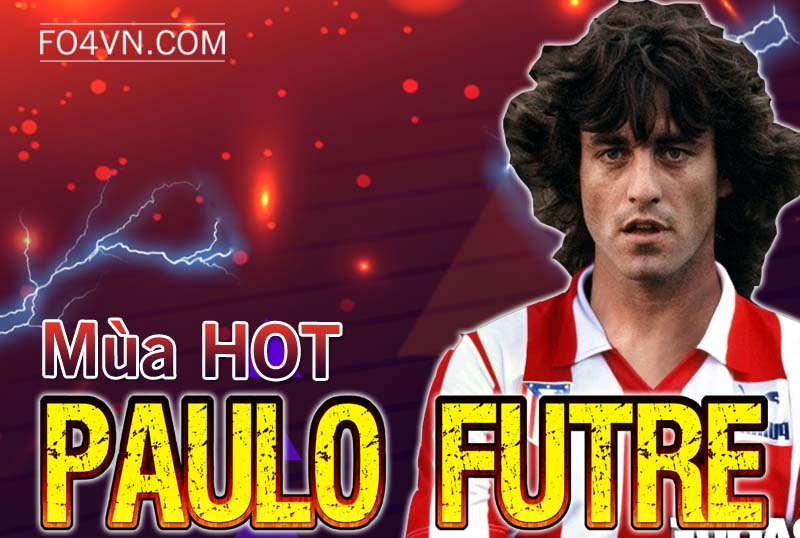 Đánh giá mùa HOT : Paulo Futre